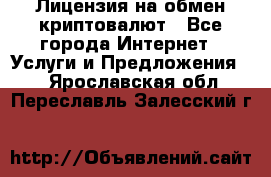Лицензия на обмен криптовалют - Все города Интернет » Услуги и Предложения   . Ярославская обл.,Переславль-Залесский г.